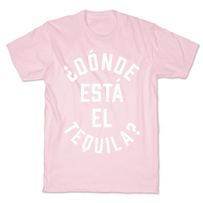 Donde Esta El Tequila? T-Shirt