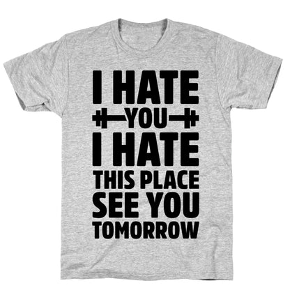 I Hate You I Hate This Place See You Tomorrow T-Shirt