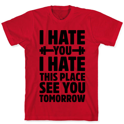 I Hate You I Hate This Place See You Tomorrow T-Shirt