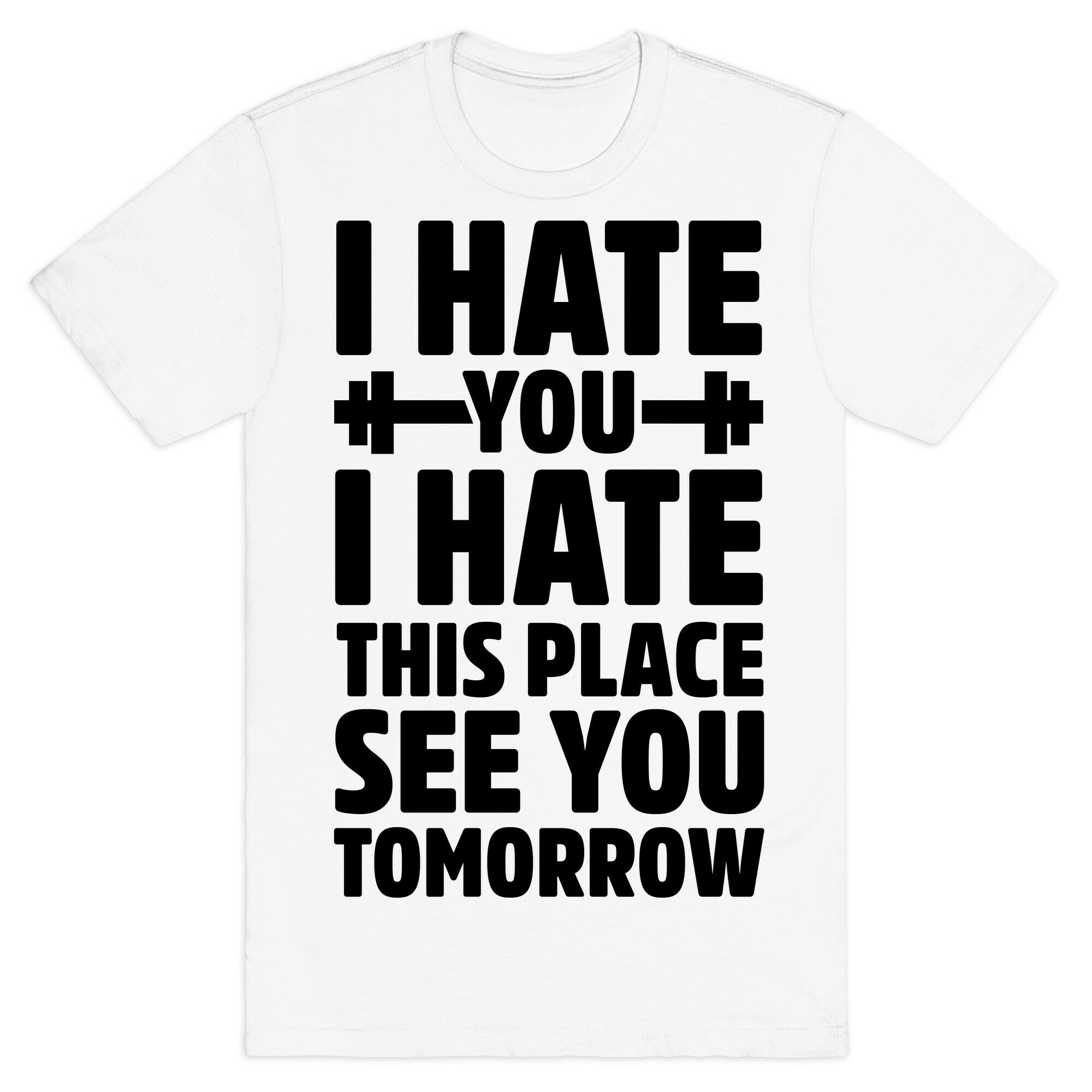 I Hate You I Hate This Place See You Tomorrow T-Shirt