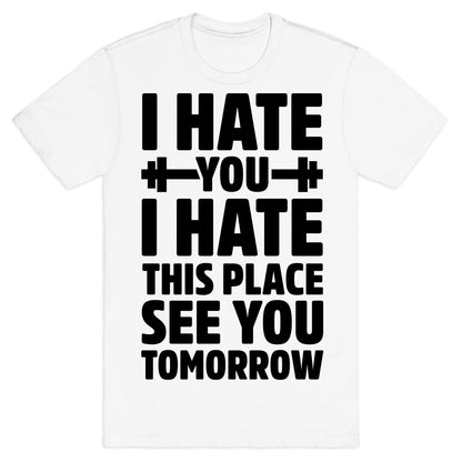 I Hate You I Hate This Place See You Tomorrow T-Shirt