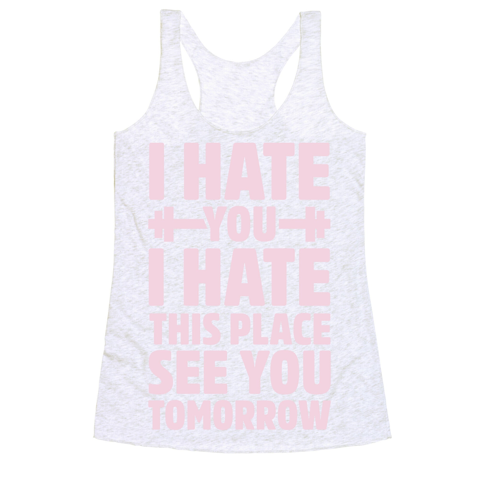 I Hate You I Hate This Place See You Tomorrow Racerback Tank