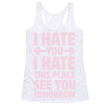 I Hate You I Hate This Place See You Tomorrow Racerback Tank