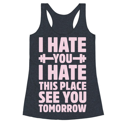 I Hate You I Hate This Place See You Tomorrow Racerback Tank