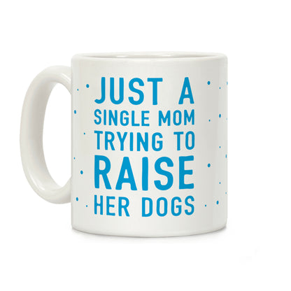 Just A Single Mom Trying To Raise Her Dogs Coffee Mug