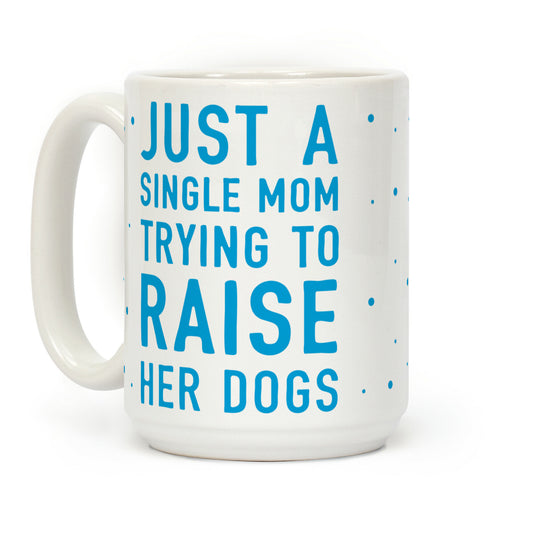 Just A Single Mom Trying To Raise Her Dogs Coffee Mug