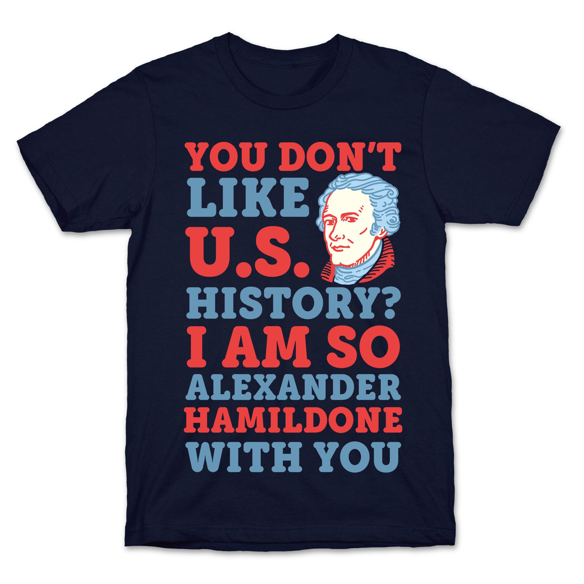 You Don't Like U.S. History? I Am So Alexander HamilDONE With You T-Shirt