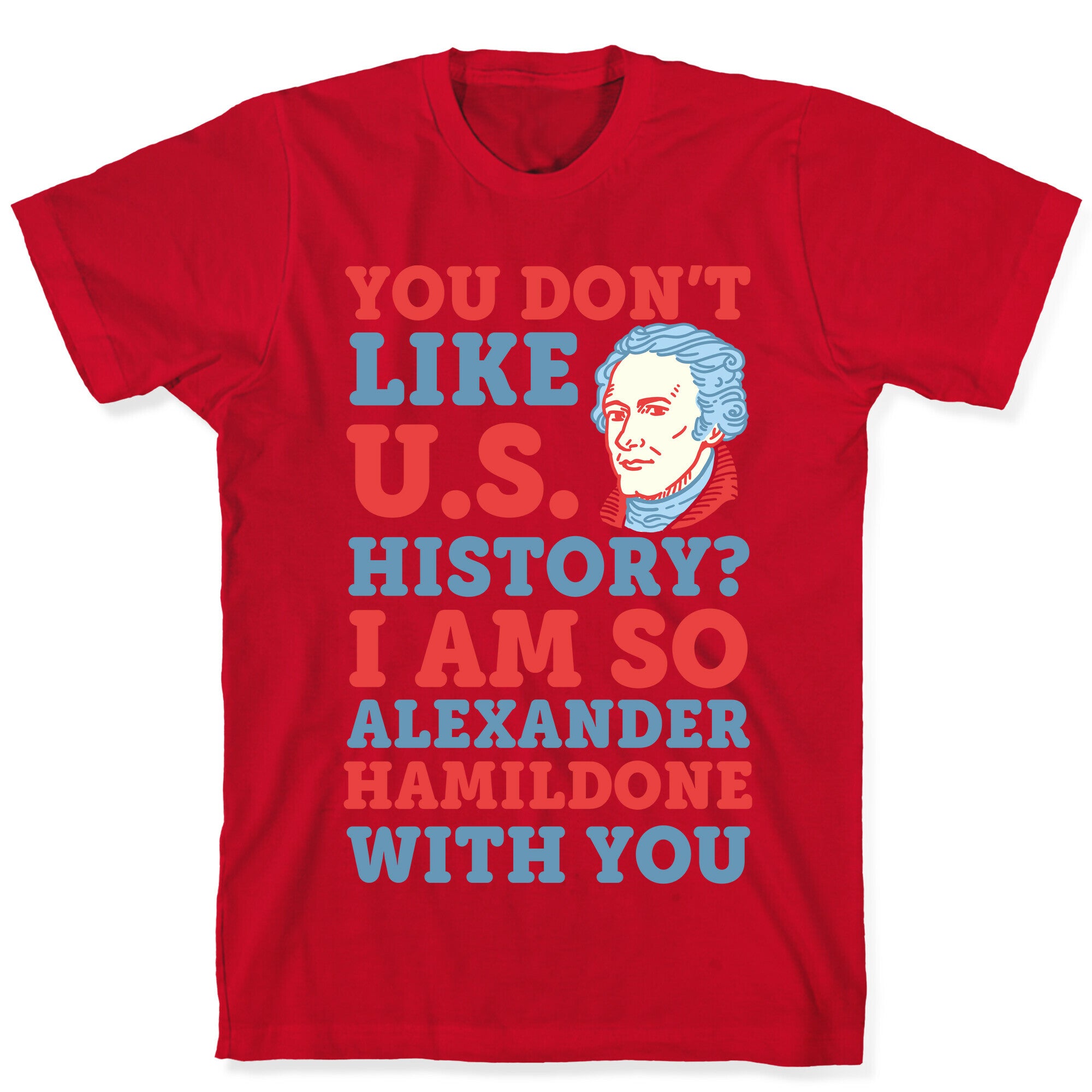 You Don't Like U.S. History? I Am So Alexander HamilDONE With You T-Shirt