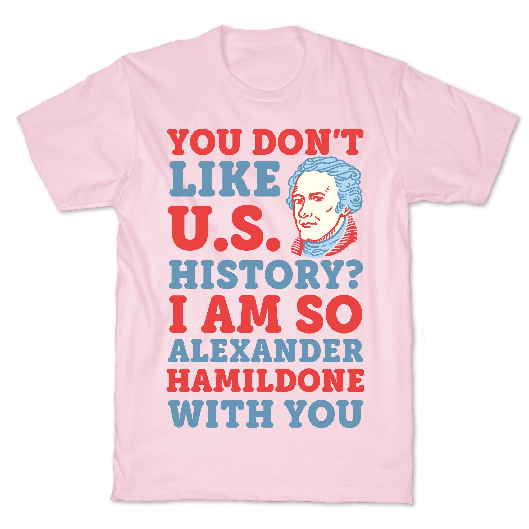 You Don't Like U.S. History? I Am So Alexander HamilDONE With You T-Shirt