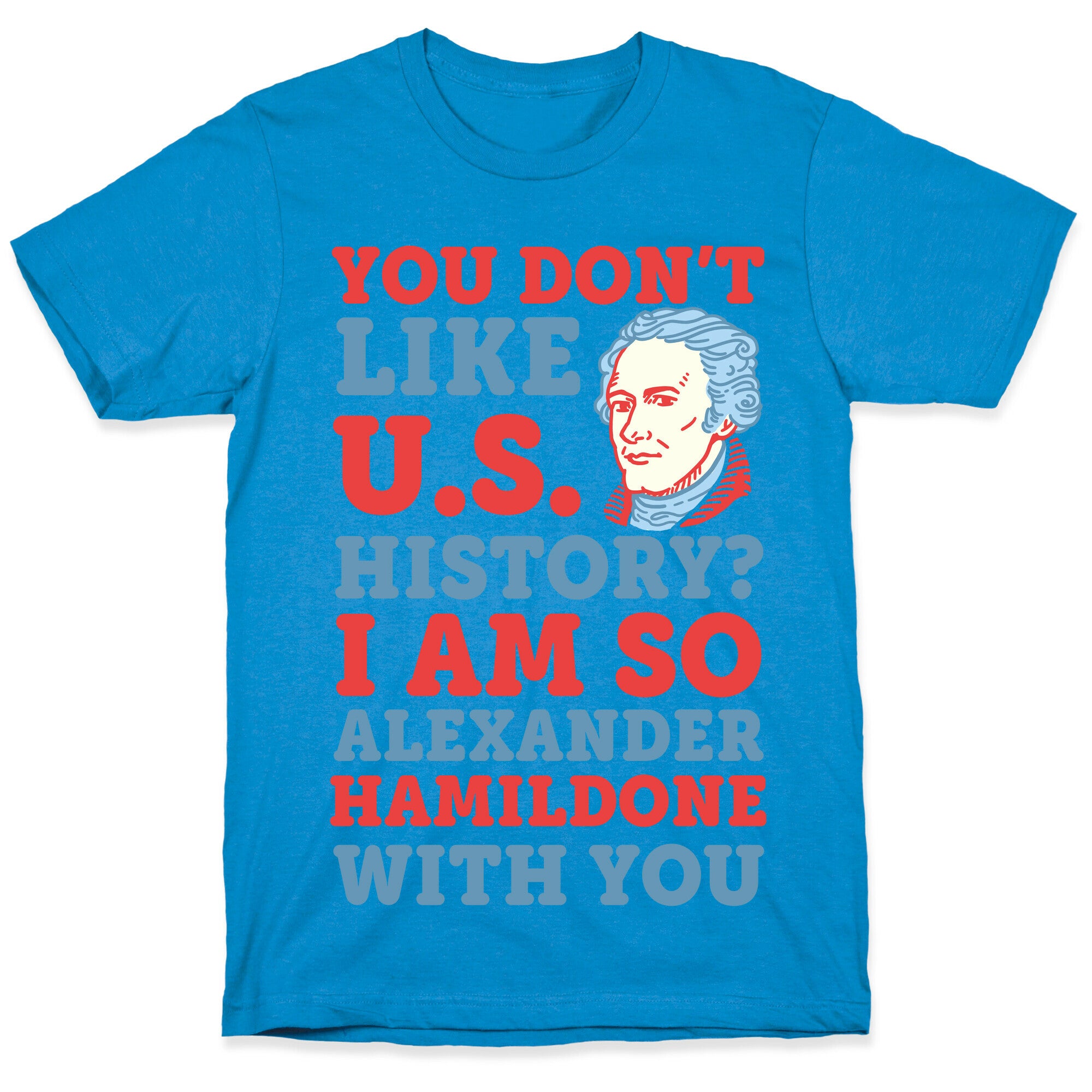 You Don't Like U.S. History? I Am So Alexander HamilDONE With You T-Shirt