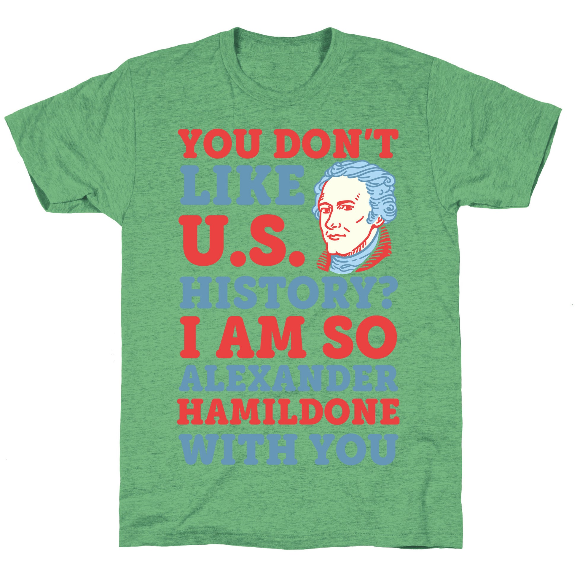 You Don't Like U.S. History? I Am So Alexander HamilDONE With You Unisex Triblend Tee