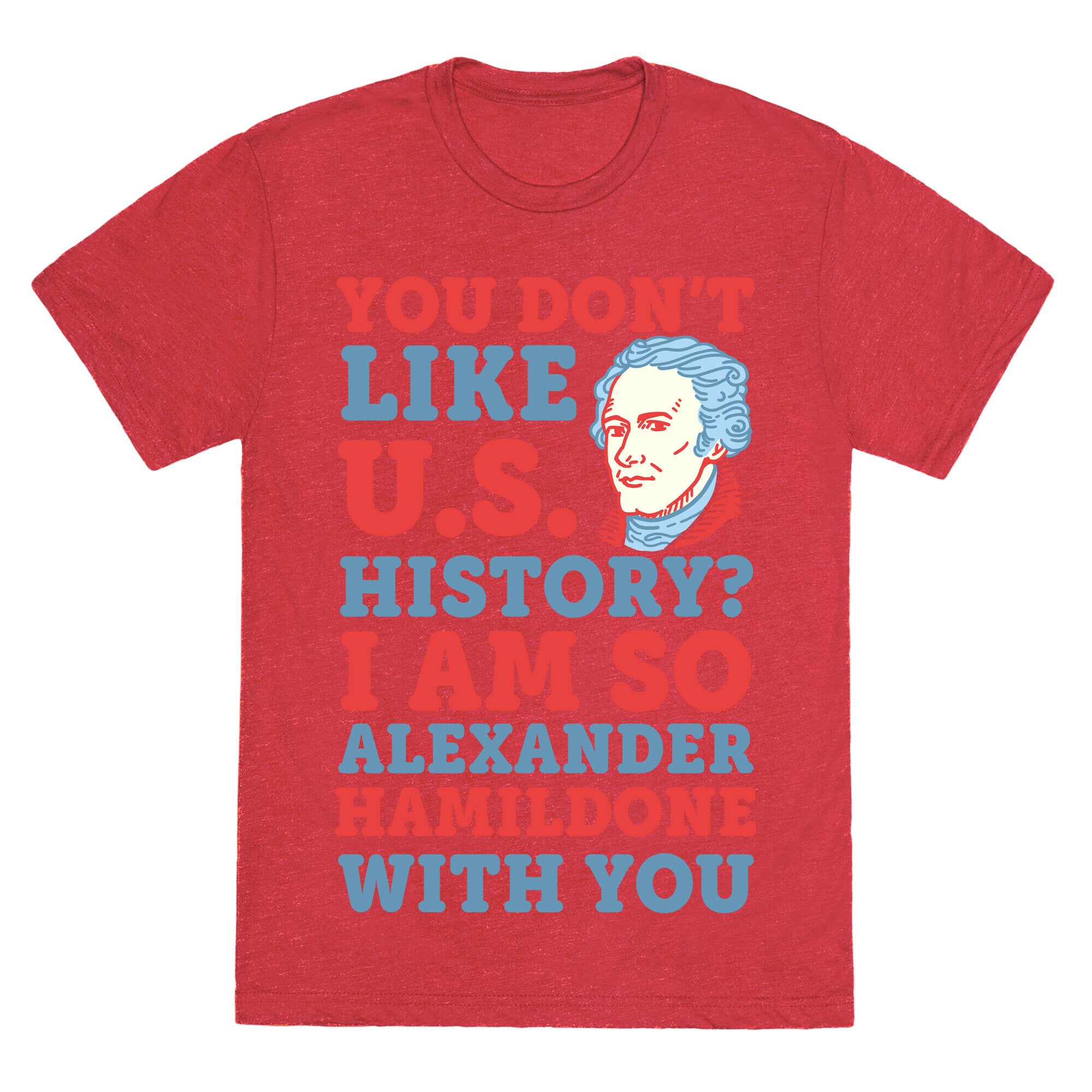 You Don't Like U.S. History? I Am So Alexander HamilDONE With You Unisex Triblend Tee