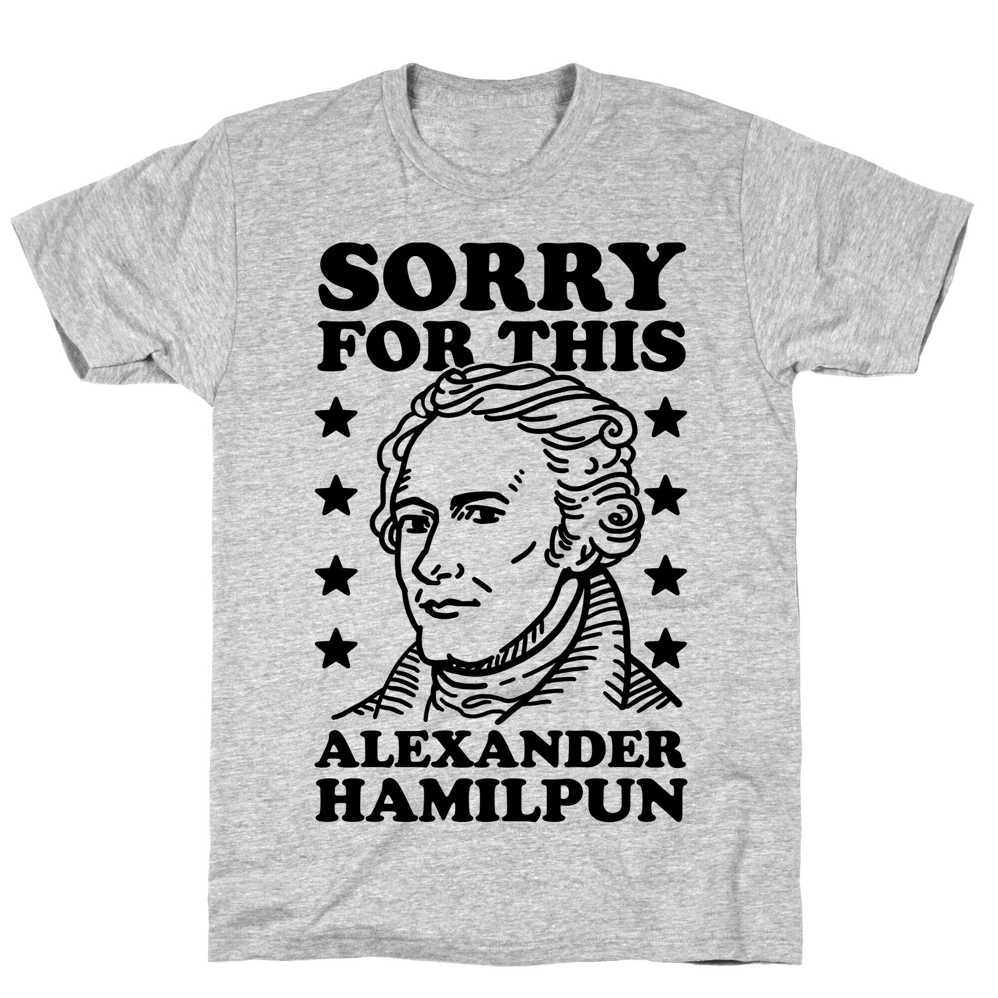 I'm Sorry For This Alexander Hamilpun T-Shirt