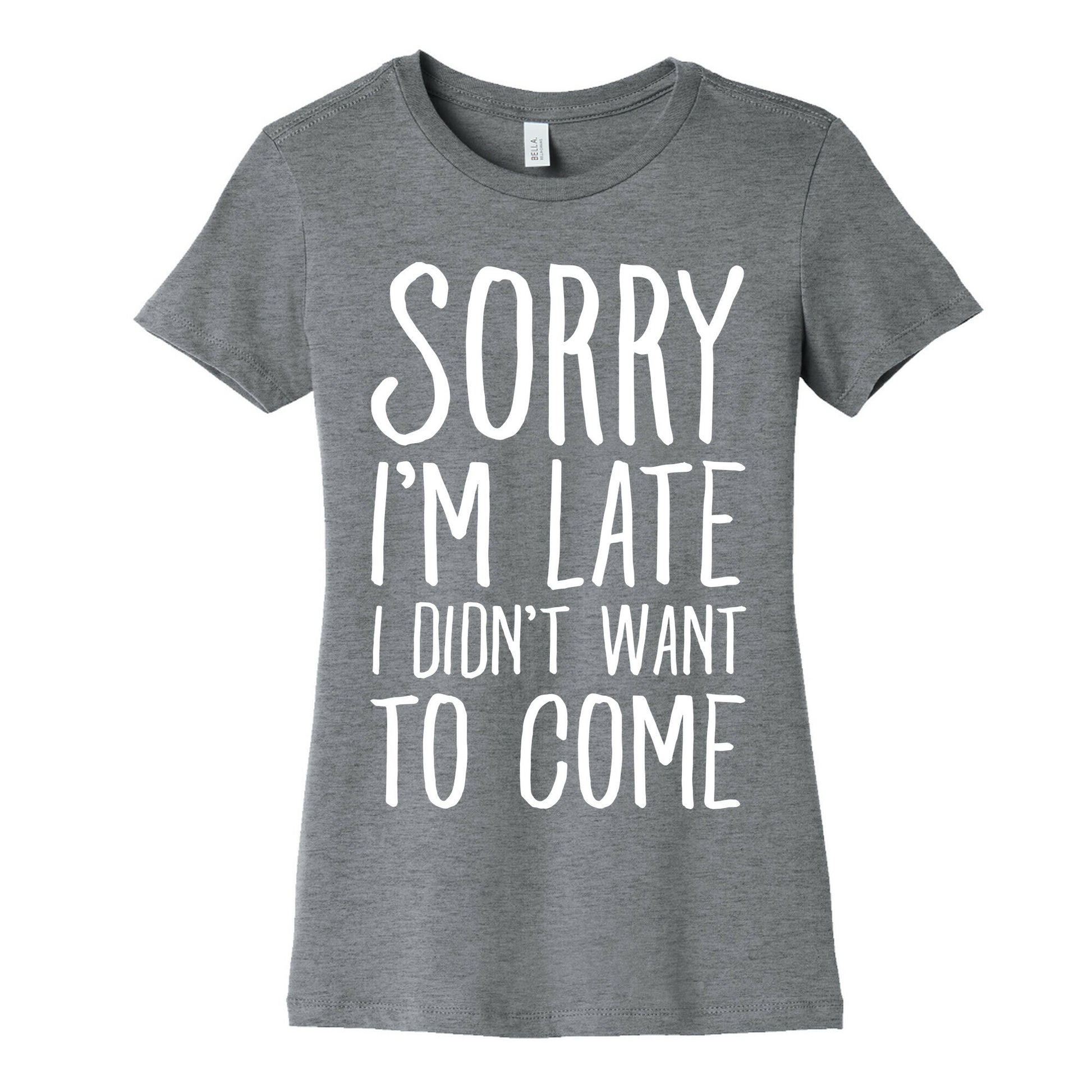 Sorry I'm Late I Didn't Want To Come Women's Cotton Tee