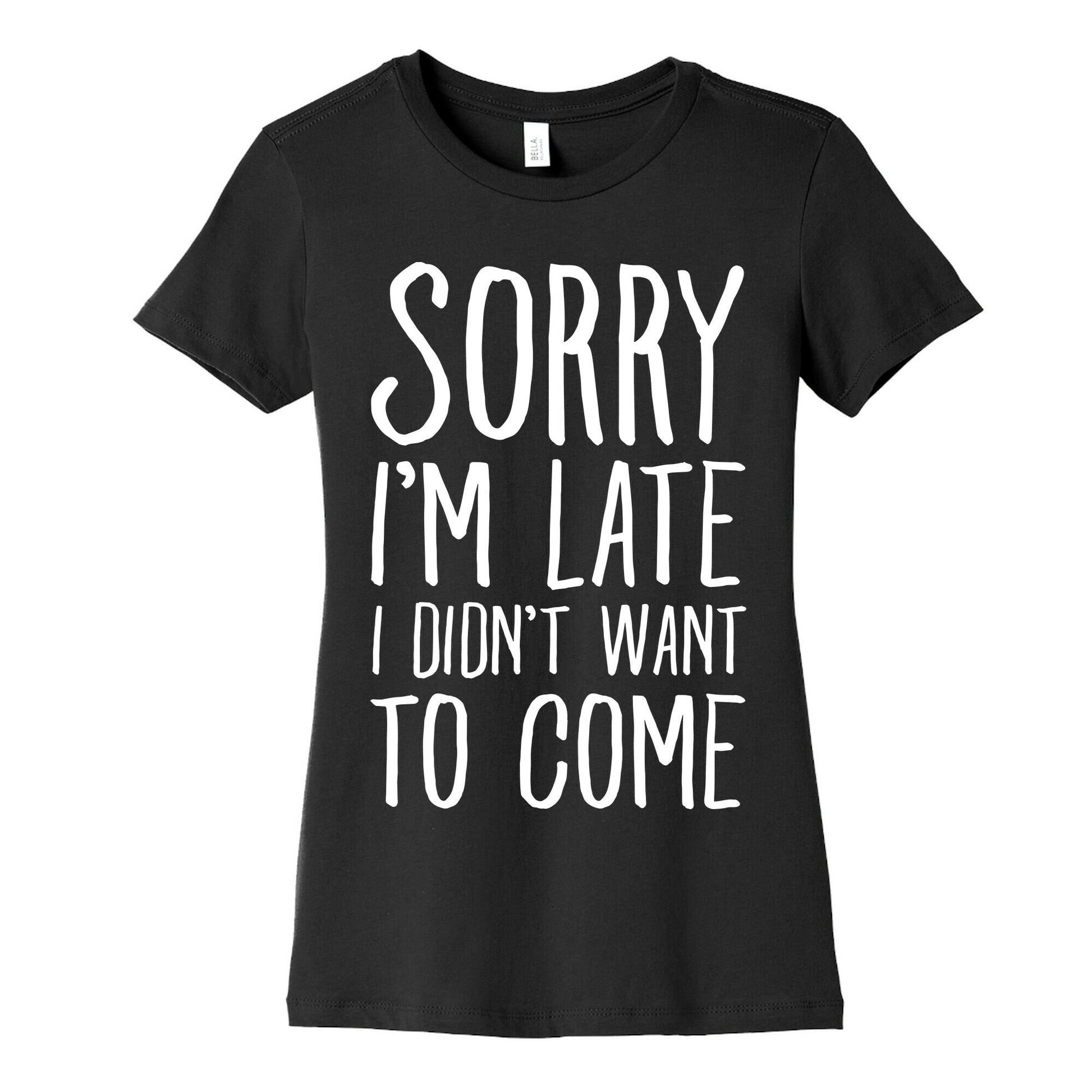 Sorry I'm Late I Didn't Want To Come Women's Cotton Tee