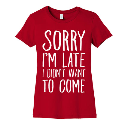 Sorry I'm Late I Didn't Want To Come Women's Cotton Tee