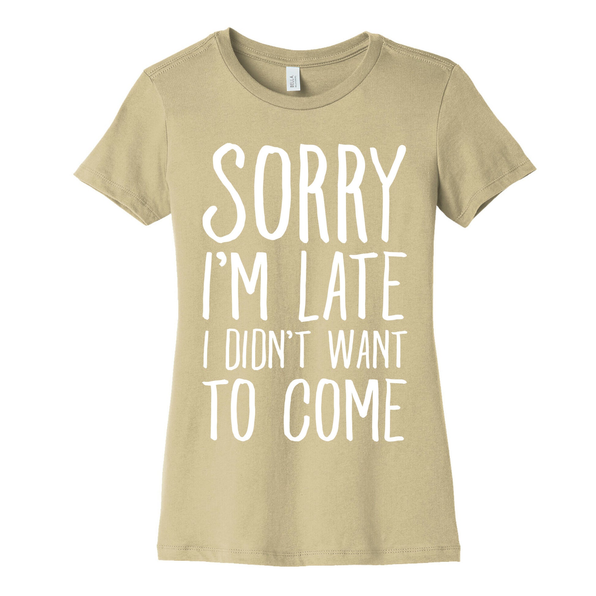 Sorry I'm Late I Didn't Want To Come Women's Cotton Tee