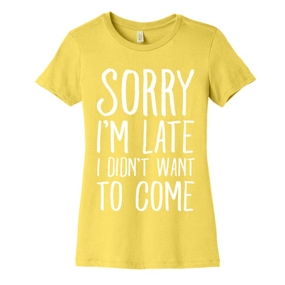 Sorry I'm Late I Didn't Want To Come Women's Cotton Tee