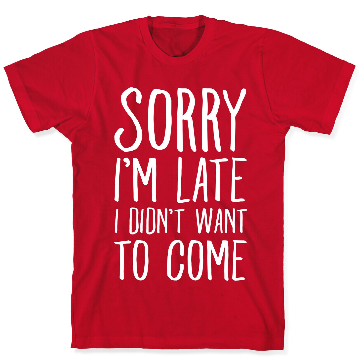 Sorry I'm Late I Didn't Want To Come T-Shirt