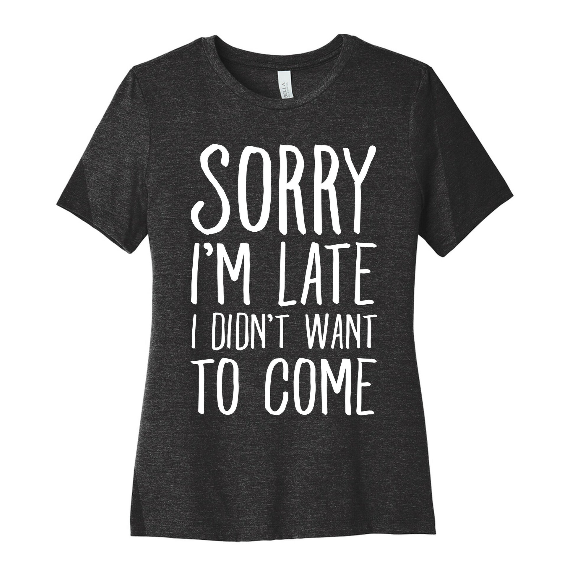 Sorry I'm Late I Didn't Want To Come Women's Cotton Tee