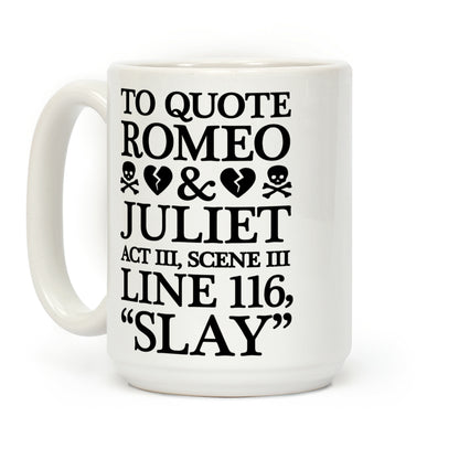 To Quote Romeo And Juliet Slay Coffee Mug