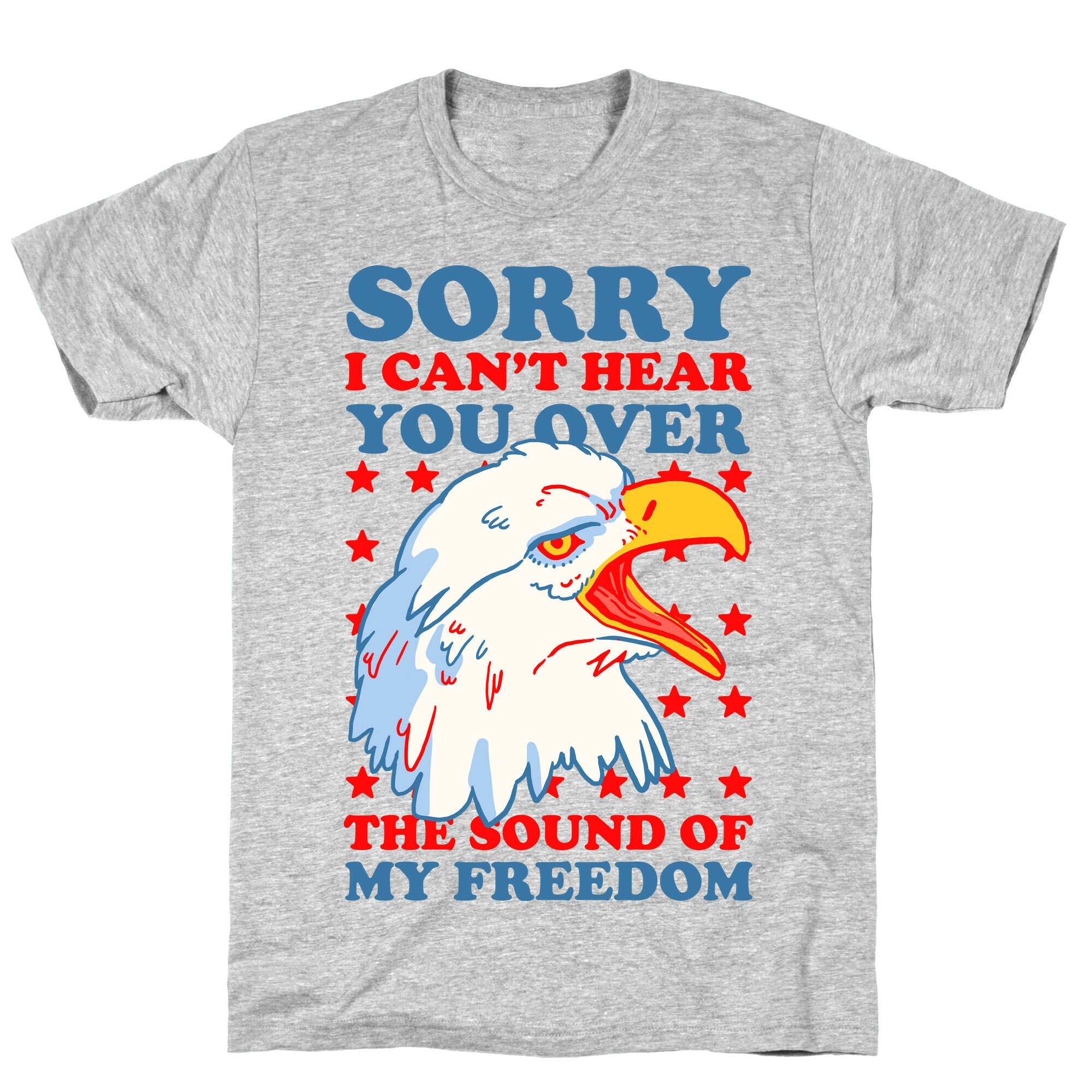 Sorry I Can't Hear You Over The Sound Of My Freedom T-Shirt