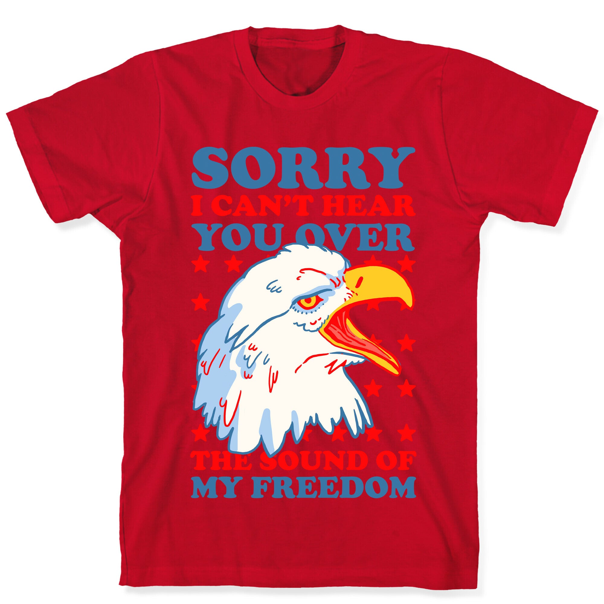Sorry I Can't Hear You Over The Sound Of My Freedom T-Shirt
