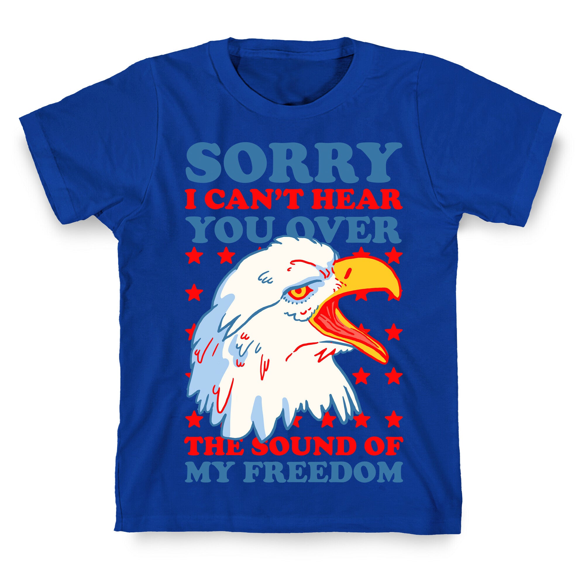 Sorry I Can't Hear You Over The Sound Of My Freedom T-Shirt