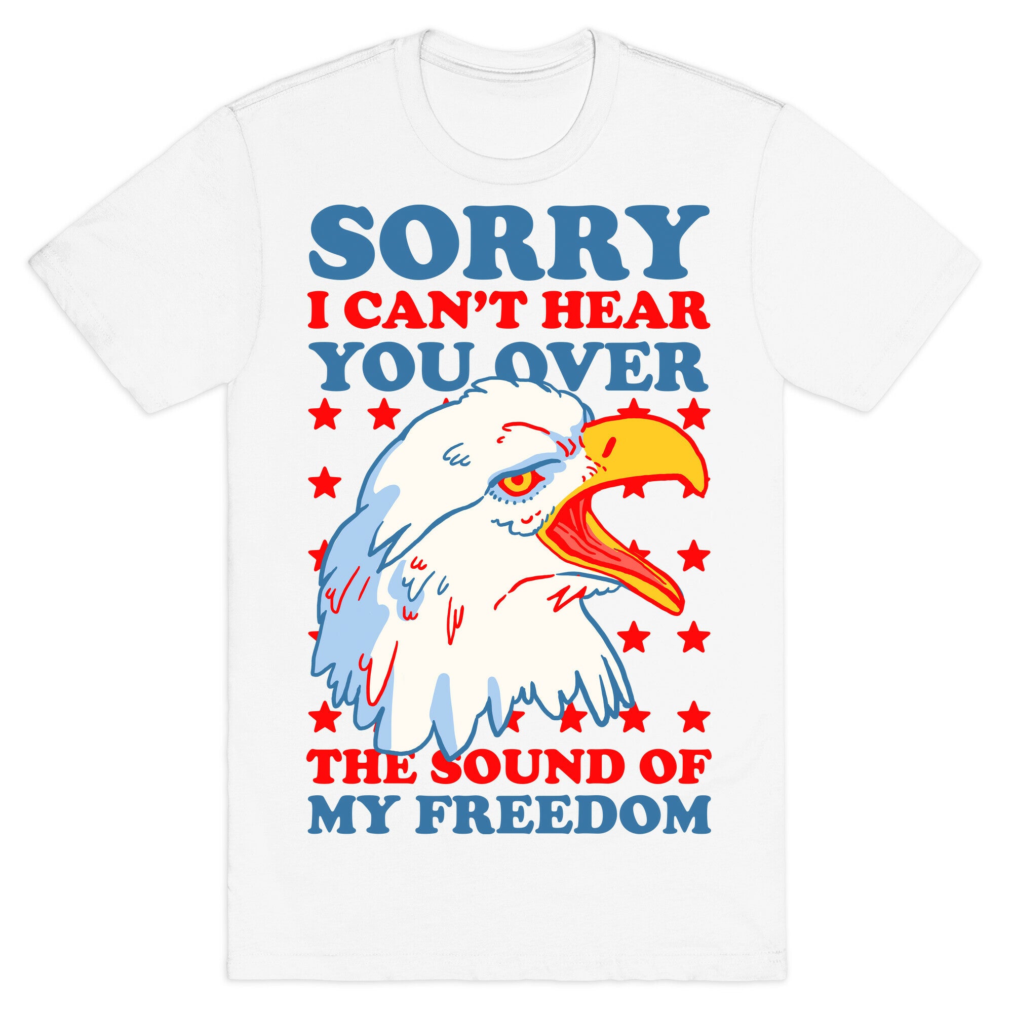 Sorry I Can't Hear You Over The Sound Of My Freedom T-Shirt