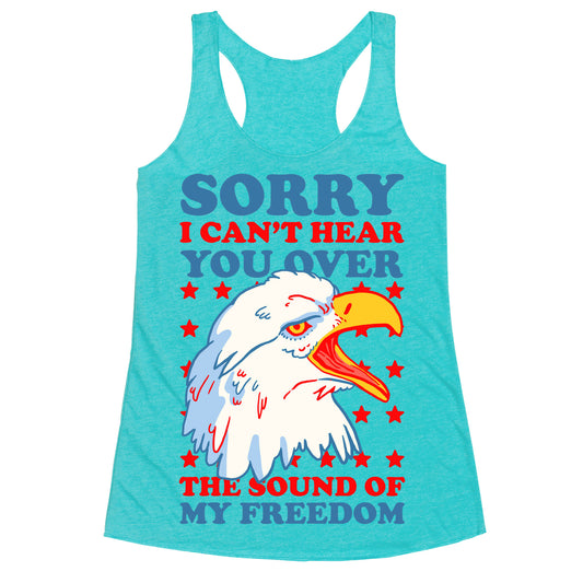 Sorry I Can't Hear You Over The Sound Of My Freedom Racerback Tank