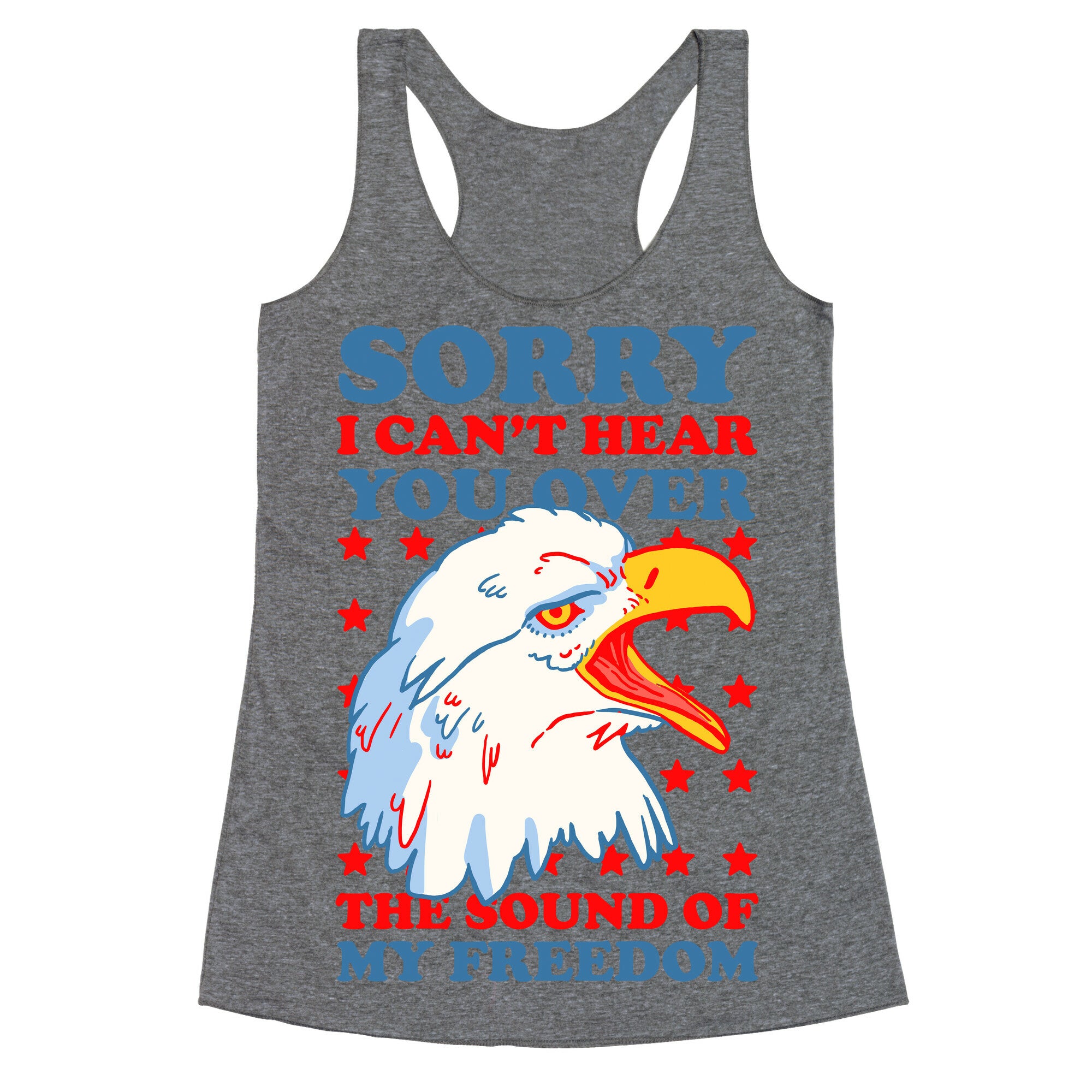 Sorry I Can't Hear You Over The Sound Of My Freedom Racerback Tank