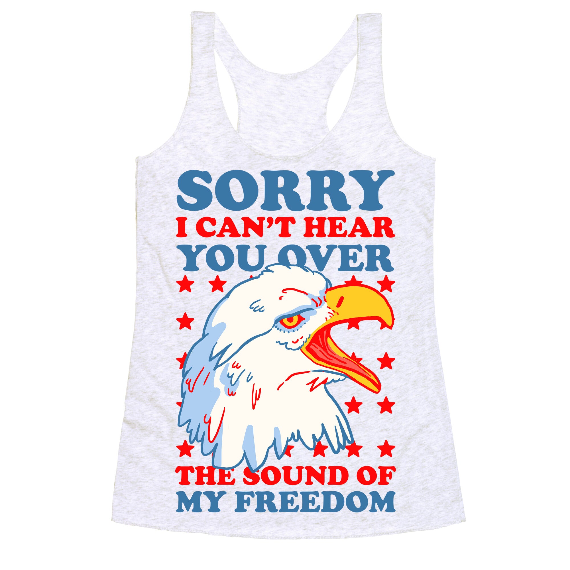 Sorry I Can't Hear You Over The Sound Of My Freedom Racerback Tank