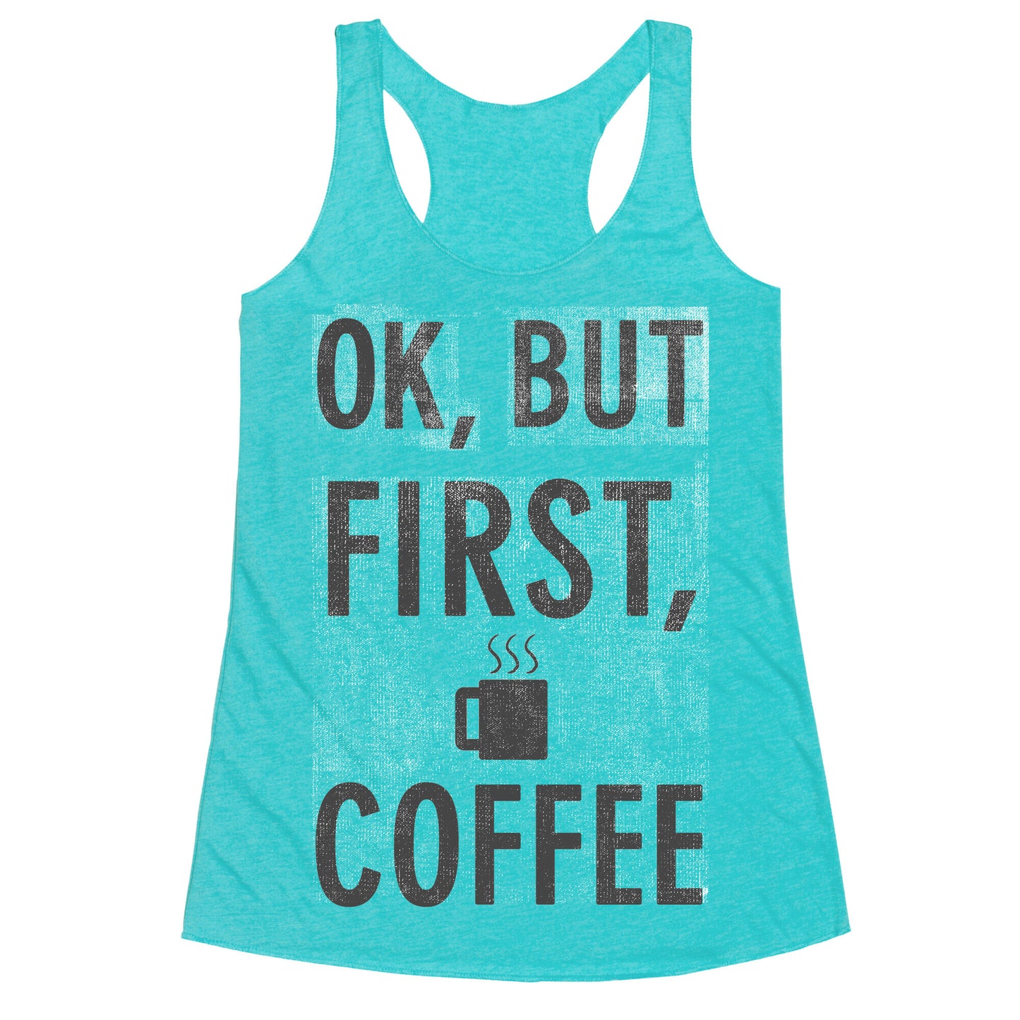 Okay, But First, Coffee  Racerback Tank