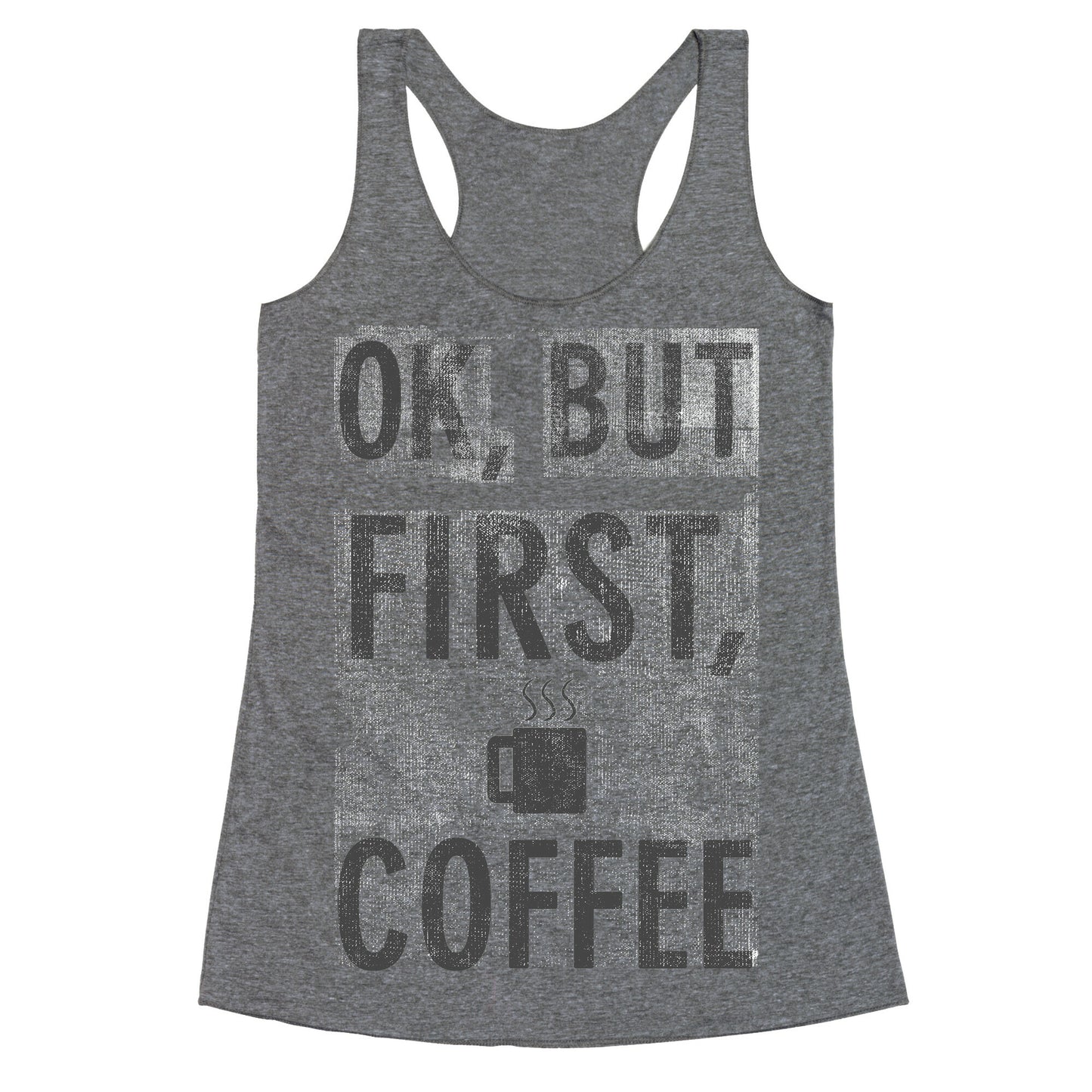 Okay, But First, Coffee  Racerback Tank