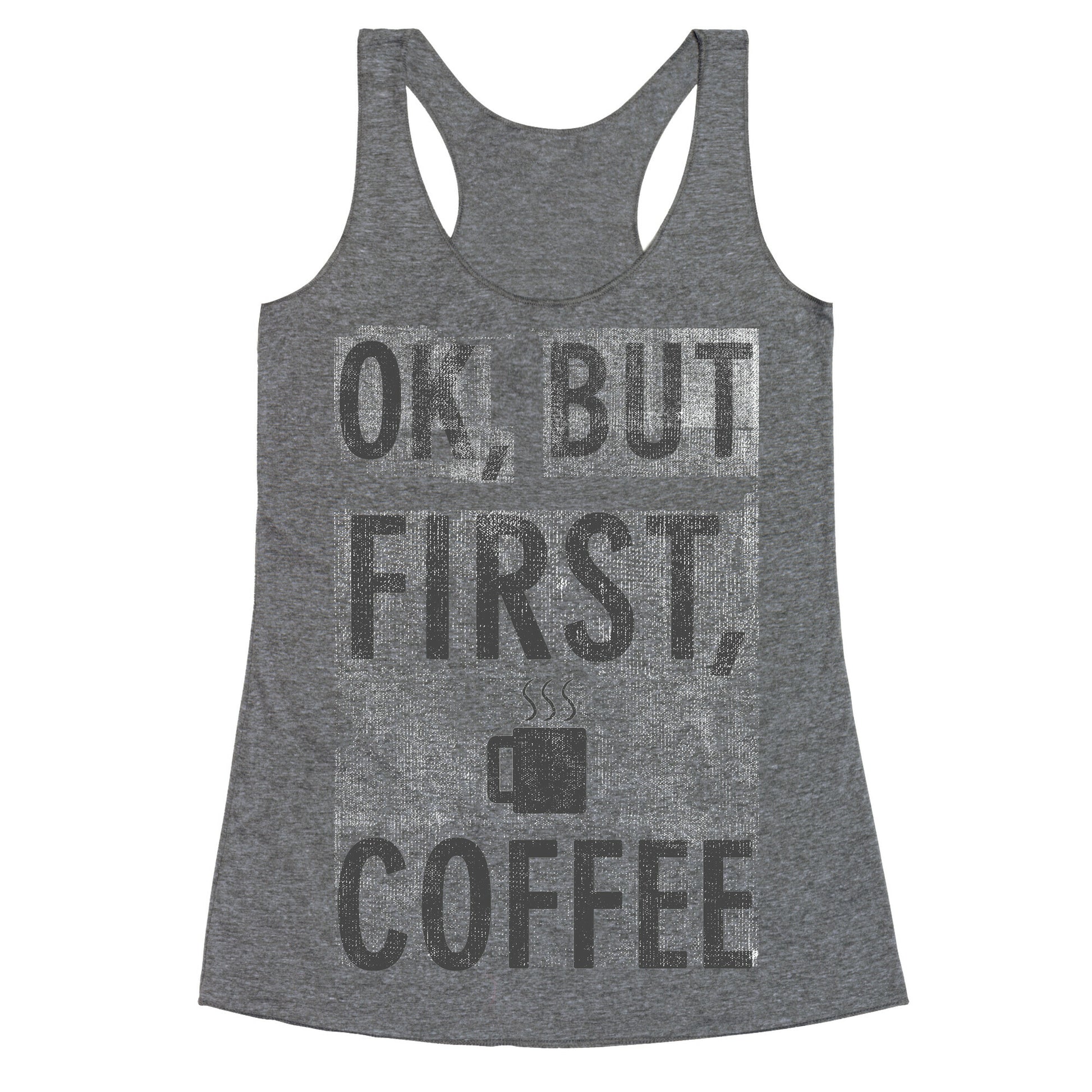 Okay, But First, Coffee  Racerback Tank