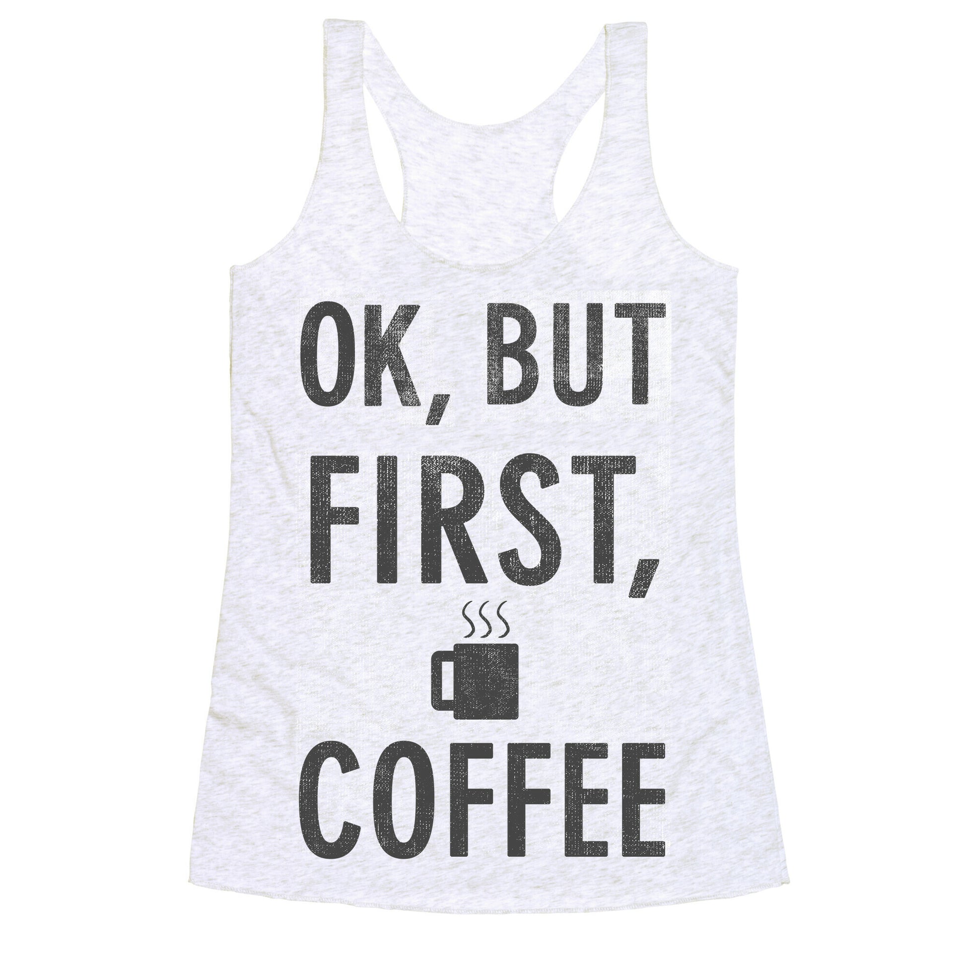 Okay, But First, Coffee  Racerback Tank