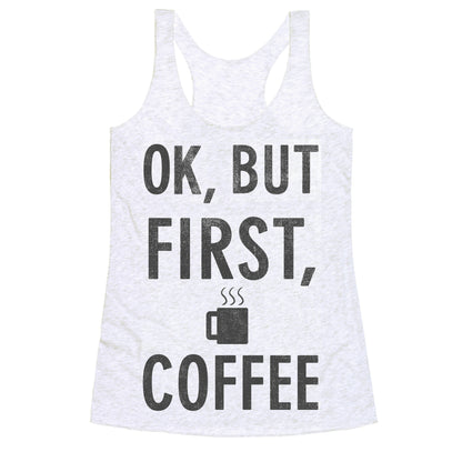 Okay, But First, Coffee  Racerback Tank