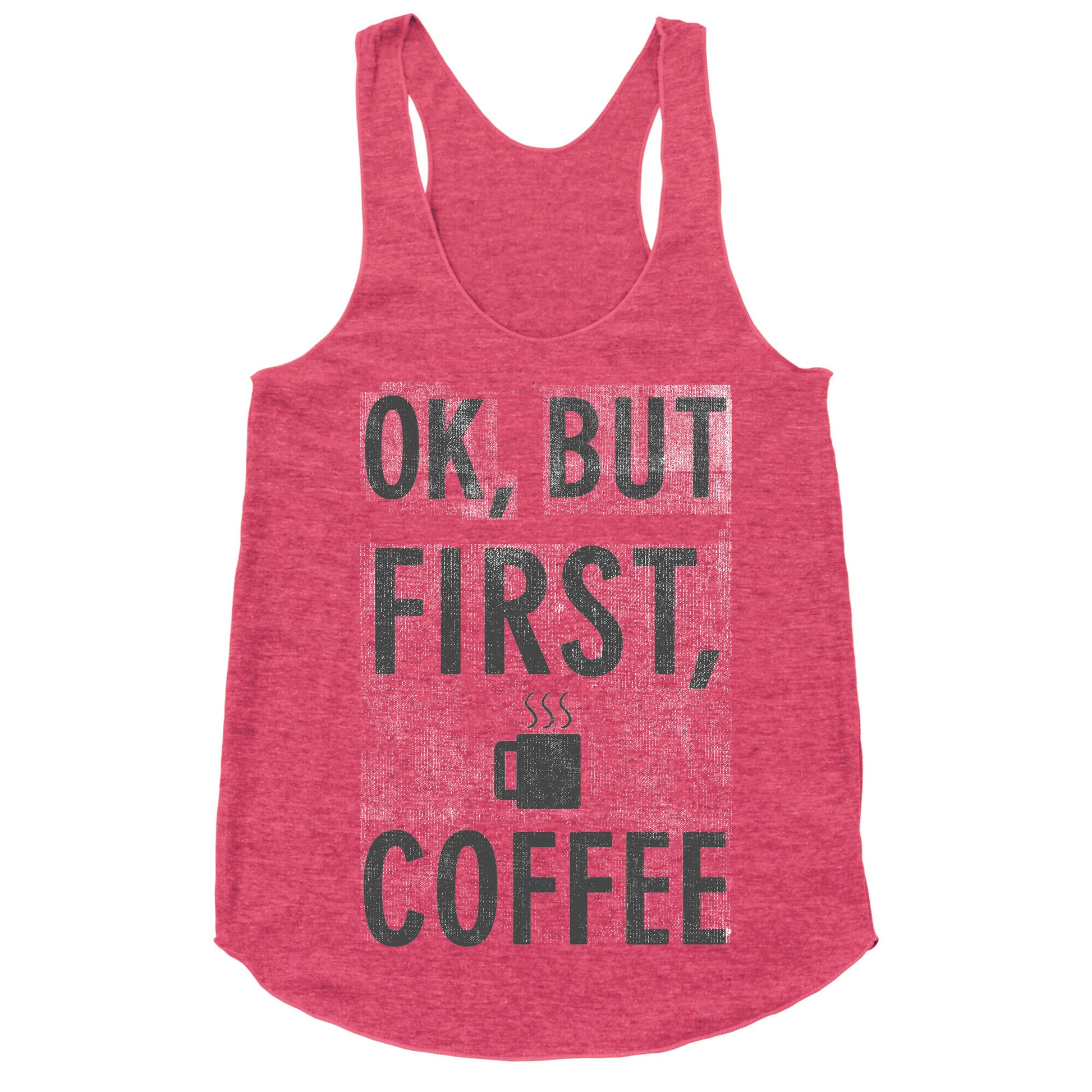 Okay, But First, Coffee  Racerback Tank