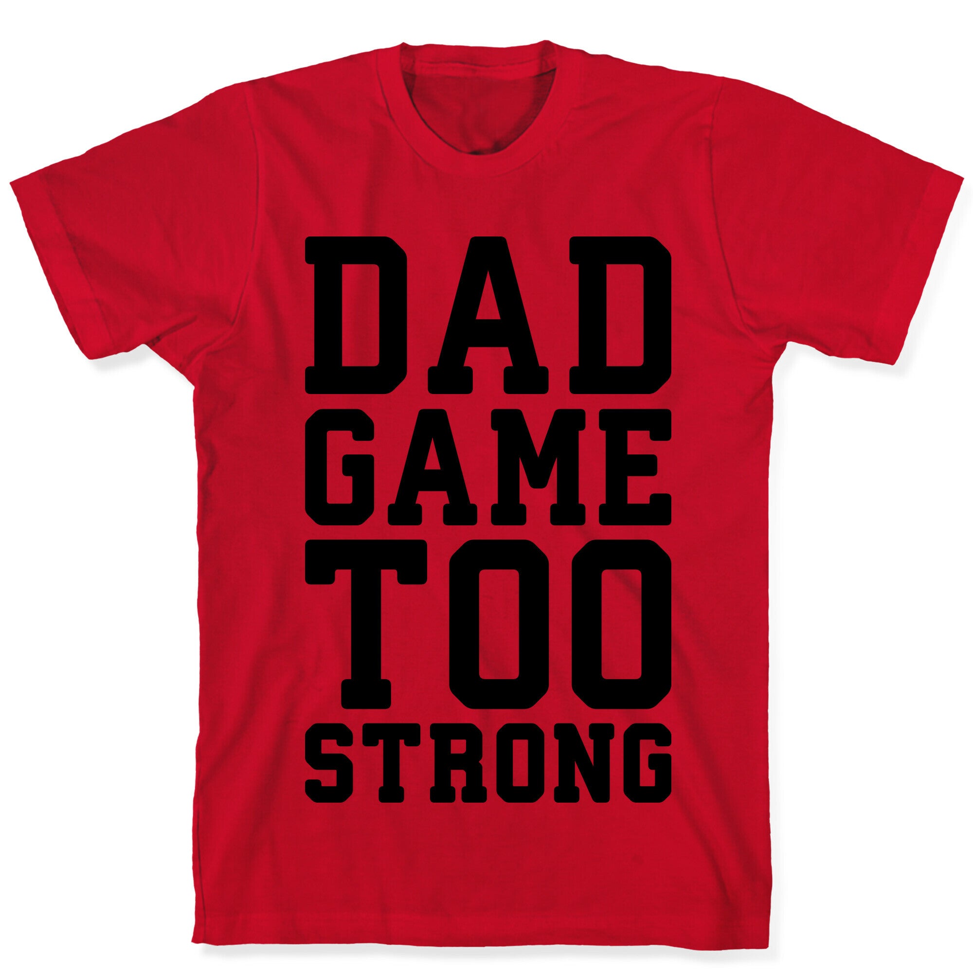 Dad Game Too Strong T-Shirt
