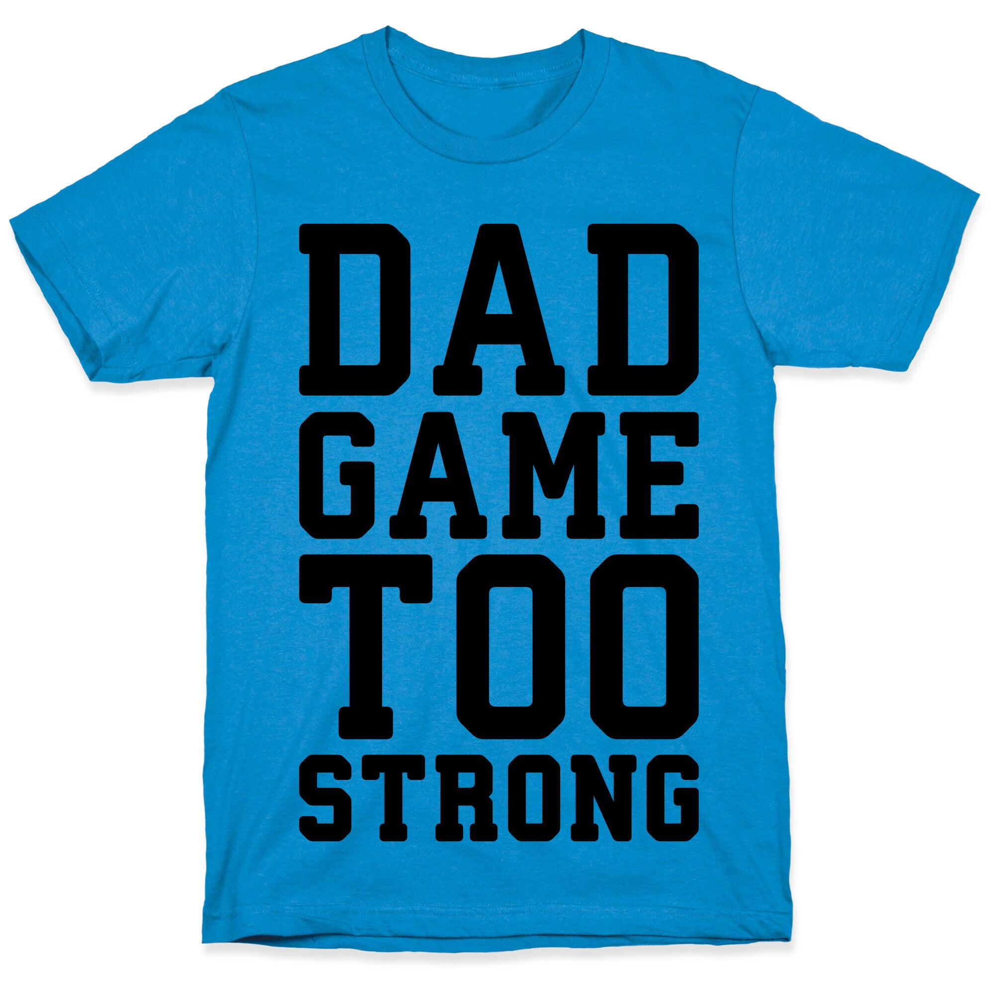 Dad Game Too Strong T-Shirt
