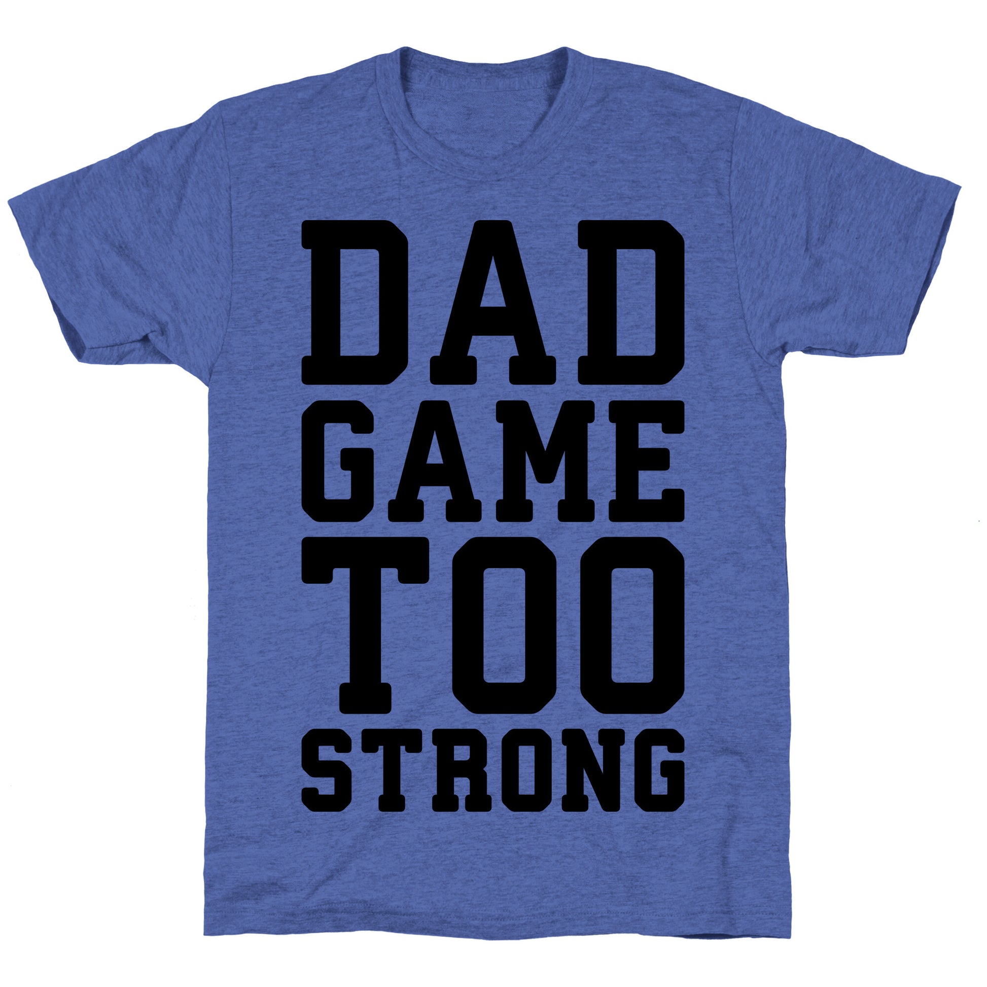 Dad Game Too Strong Unisex Triblend Tee
