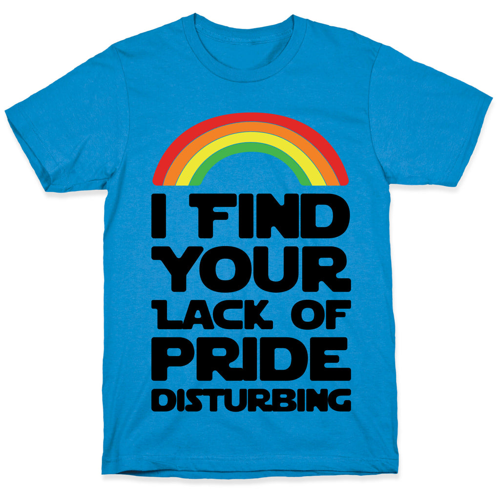 I Find Your Lack of Pride Disturbing Parody T-Shirt