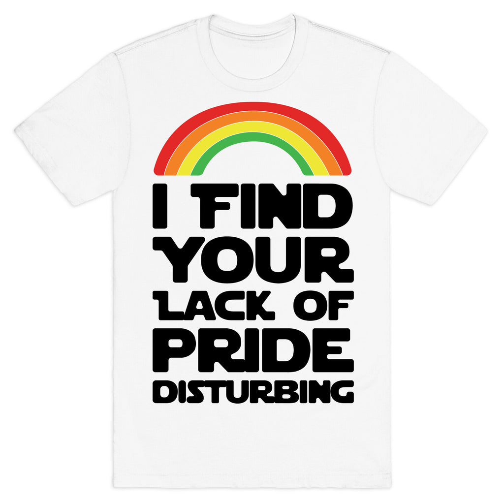 I Find Your Lack of Pride Disturbing Parody T-Shirt