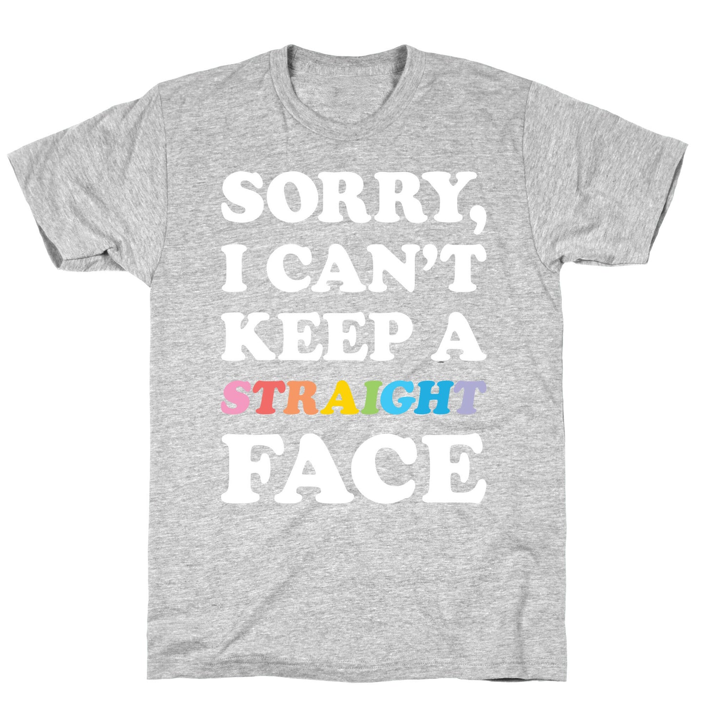 Sorry, I Can't Keep A Straight Face T-Shirt