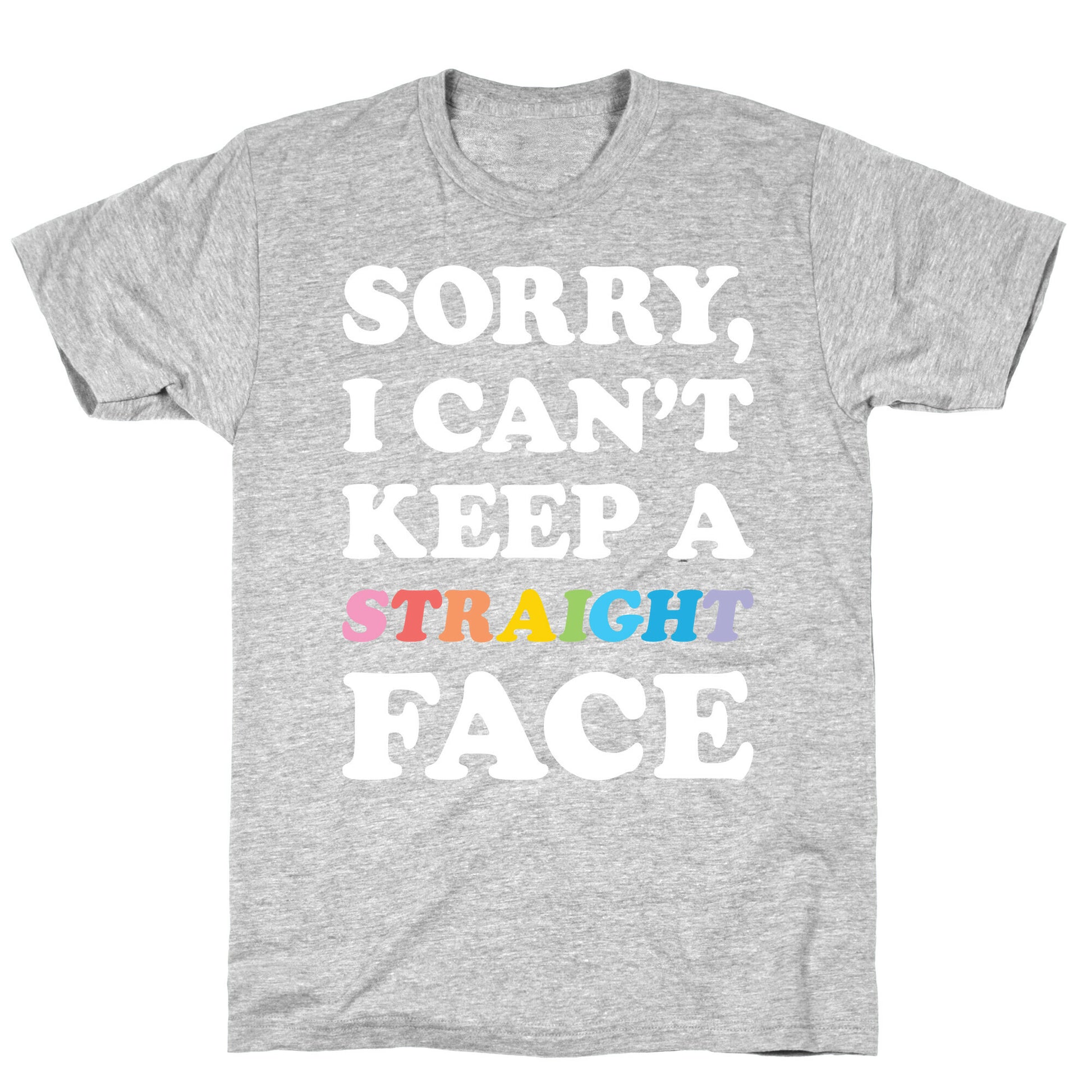 Sorry, I Can't Keep A Straight Face T-Shirt