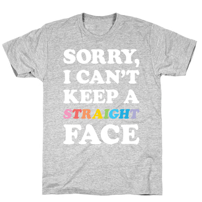 Sorry, I Can't Keep A Straight Face T-Shirt