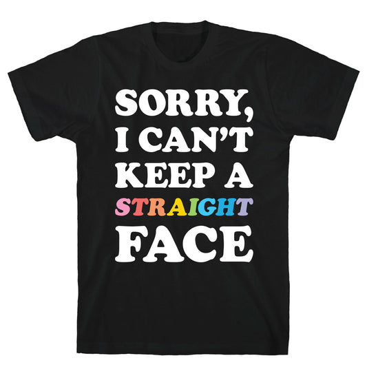 Sorry, I Can't Keep A Straight Face T-Shirt