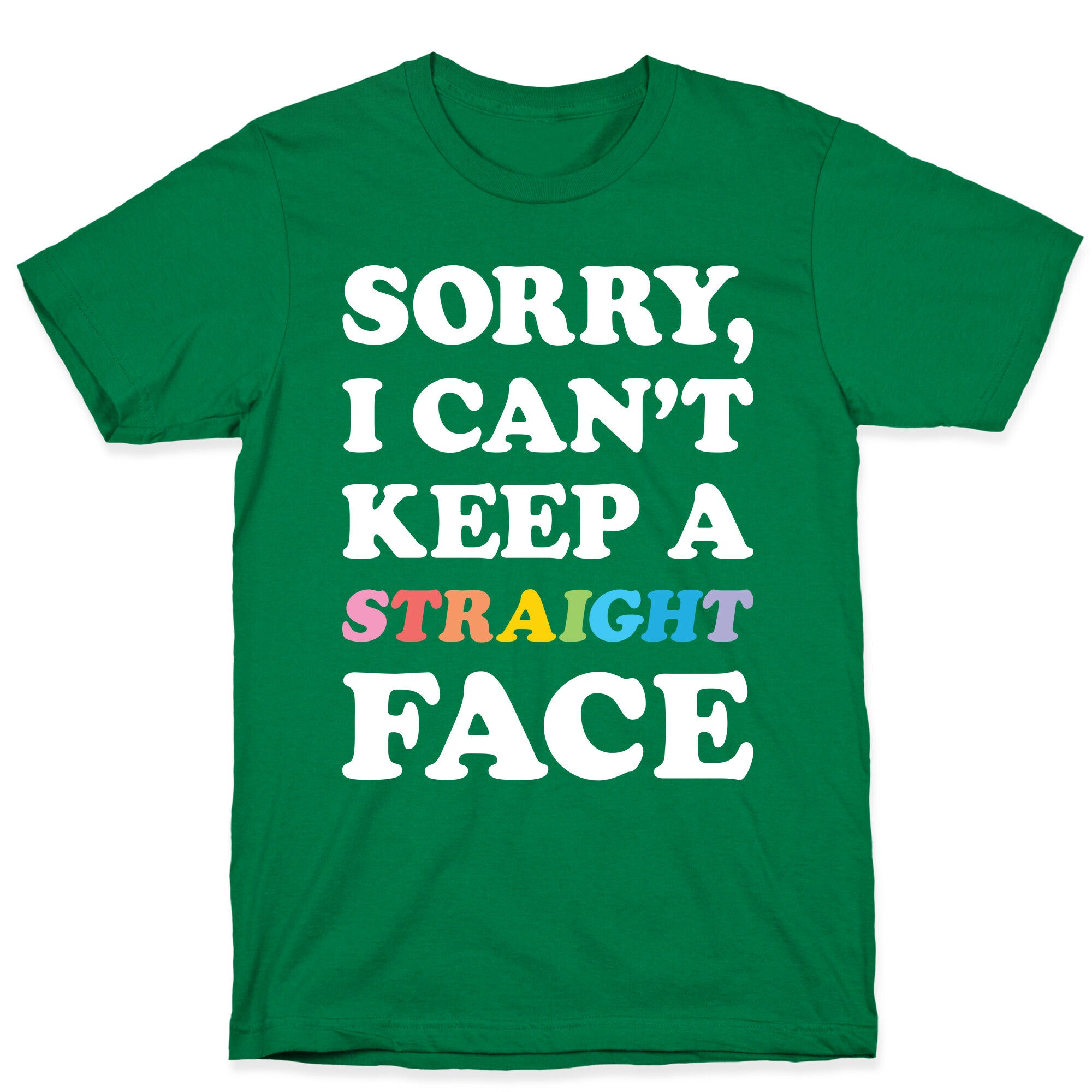 Sorry, I Can't Keep A Straight Face T-Shirt