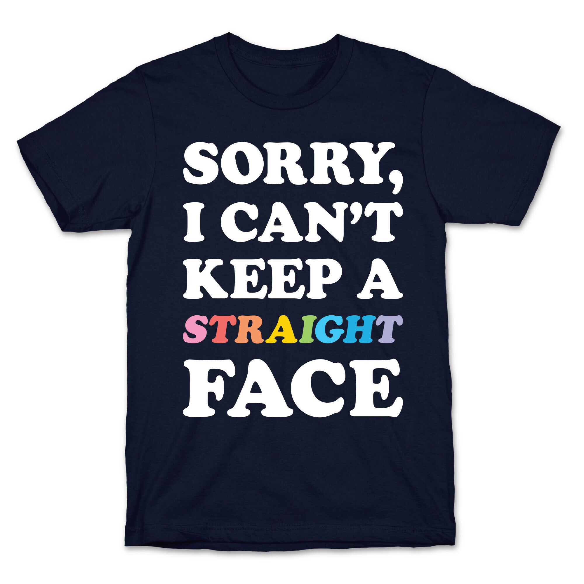 Sorry, I Can't Keep A Straight Face T-Shirt