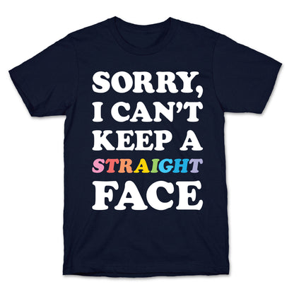 Sorry, I Can't Keep A Straight Face T-Shirt